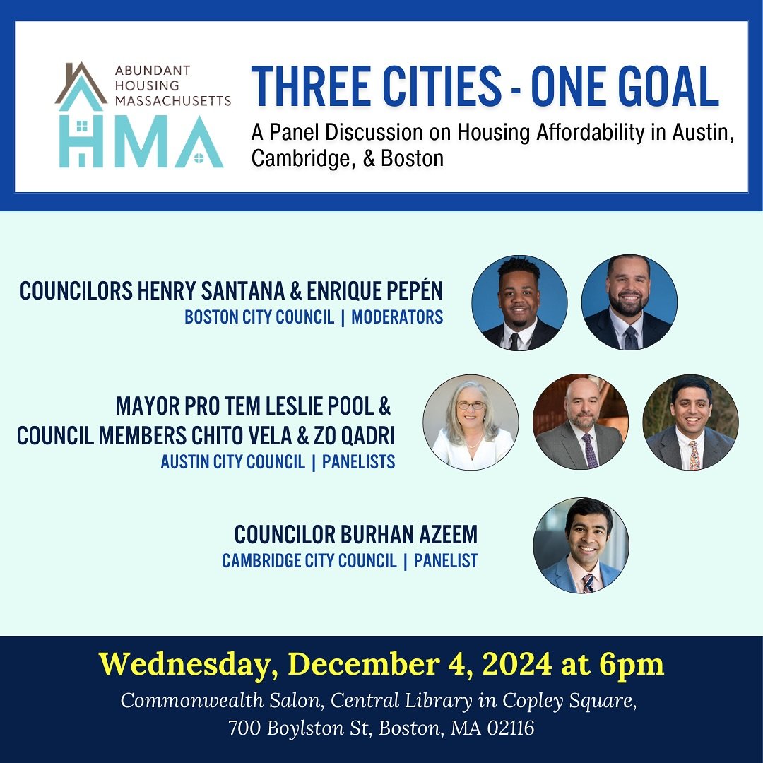 We&rsquo;re excited to be moderating a panel discussion with Abundant Housing MA on Wednesday 12/4 at 6pm at the Boston Public Library Central in Copley.
We&rsquo;ll be joined by Austin City Councilors Chito Vela, Leslie Pool, and Zo Qadri and Cambr